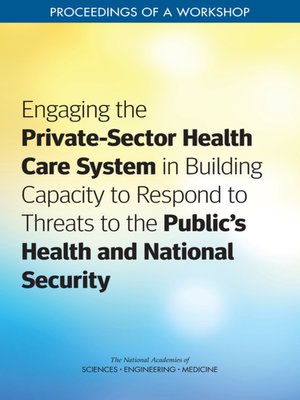 cover image of Engaging the Private-Sector Health Care System in Building Capacity to Respond to Threats to the Public's Health and National Security